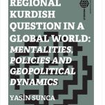 The Regional Kurdish Question in a Global World;Mentalities,Policies and Geopolitical Dynamics 